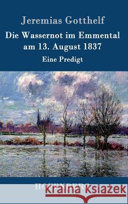Die Wassernot im Emmental am 13. August 1837: Eine Predigt Jeremias Gotthelf 9783843099653 Hofenberg