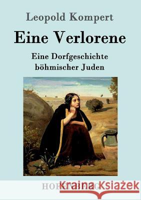 Eine Verlorene: Eine Dorfgeschichte böhmischer Juden Leopold Kompert 9783843099783 Hofenberg