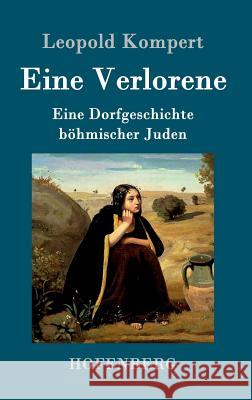 Eine Verlorene: Eine Dorfgeschichte böhmischer Juden Leopold Kompert 9783843099790 Hofenberg