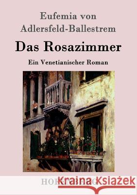 Das Rosazimmer: Ein Venetianischer Roman Eufemia Von Adlersfeld-Ballestrem 9783843099998 Hofenberg