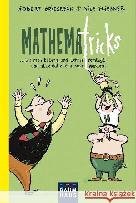 Mathematricks : ... wie man Eltern und Lehrer reinlegt und alle dabei schlauer werden! Griesbeck, Robert 9783843210041