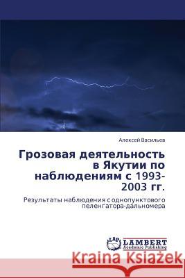 Grozovaya Deyatel'nost' V Yakutii Po Nablyudeniyam S 1993-2003 Gg. Vasil'ev Aleksey 9783843305341