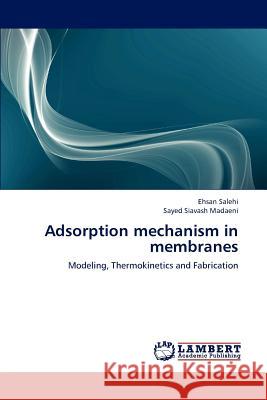 Adsorption Mechanism in Membranes Salehi Ehsan, Madaeni Sayed Siavash 9783843307567