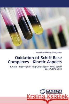 Oxidation of Schiff Base Complexes - Kinetic Aspects Lobna Abdel Nassr 9783843317238