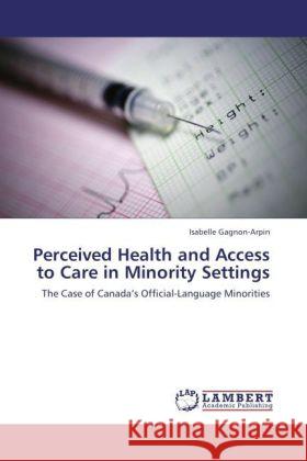 Perceived Health and Access to Care in Minority Settings Gagnon-Arpin, Isabelle 9783843318495