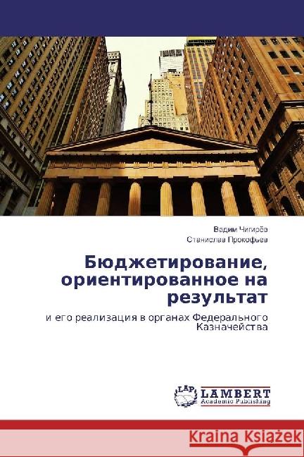 Bjudzhetirovanie, orientirovannoe na rezul'tat : i ego realizaciya v organah Federal'nogo Kaznachejstva Chigirjov, Vadim; Prokof'ev, Stanislav 9783843318556