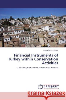 Financial Instruments of Turkey within Conservation Activities Sahin Ulusan, Evrim 9783843320528