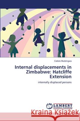 Internal displacements in Zimbabwe: Hatcliffe Extension Calisto Mudzingwa 9783843321044 LAP Lambert Academic Publishing
