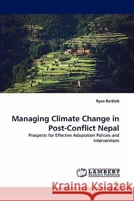 Managing Climate Change in Post-Conflict Nepal Ryan Bartlett 9783843350068