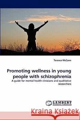 Promoting Wellness in Young People with Schizophrenia Terence McCann 9783843350082 LAP Lambert Academic Publishing