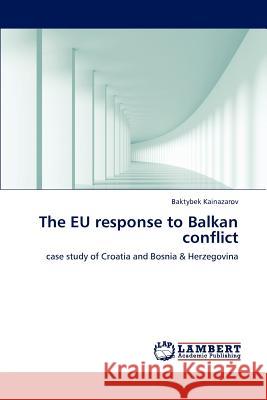 The Eu Response to Balkan Conflict Kainazarov Baktybek 9783843350488 LAP Lambert Academic Publishing