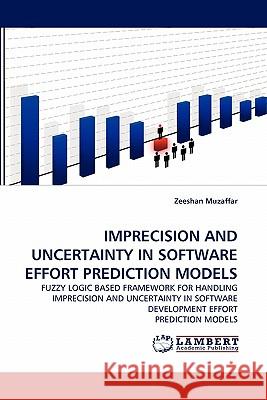 Imprecision and Uncertainty in Software Effort Prediction Models Zeeshan Muzaffar 9783843350754 LAP Lambert Academic Publishing