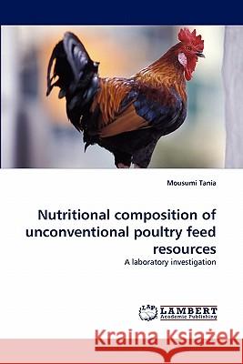 Nutritional Composition of Unconventional Poultry Feed Resources Mousumi Tania 9783843350839 LAP Lambert Academic Publishing