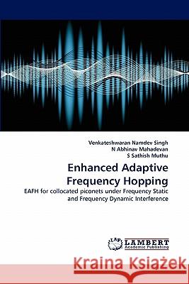 Enhanced Adaptive Frequency Hopping Venkateshwaran Namdev Singh, N Abhinav Mahadevan, S Sathish Muthu 9783843350853 LAP Lambert Academic Publishing