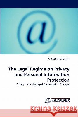 The Legal Regime on Privacy and Personal Information Protection Alebachew B Enyew 9783843350983 LAP Lambert Academic Publishing