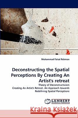 Deconstructing the Spatial Perceptions by Creating an Artist's Retreat Muhammad Faisal Rehman 9783843351072 LAP Lambert Academic Publishing