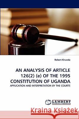 AN ANALYSIS OF ARTICLE 126(2) (e) OF THE 1995 CONSTITUTION OF UGANDA Kirunda, Robert 9783843351140 LAP Lambert Academic Publishing AG & Co KG