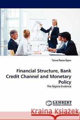 Financial Structure, Bank Credit Channel and Monetary Policy Taiwo Peace Ogun 9783843351201