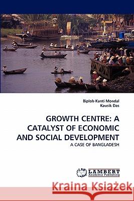 Growth Centre: A Catalyst of Economic and Social Development Biplob Kanti Mondal, Kausik Das 9783843351270 LAP Lambert Academic Publishing