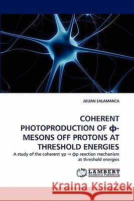 Coherent Photoproduction of -Mesons Off Protons at Threshold Energies Julian Salamanca 9783843351393 LAP Lambert Academic Publishing