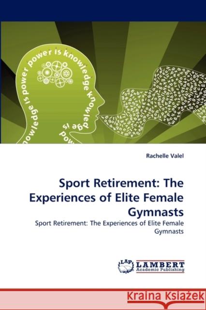 Sport Retirement: The Experiences of Elite Female Gymnasts Valel, Rachelle 9783843352000