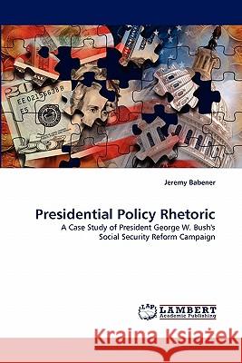Presidential Policy Rhetoric Jeremy Babener 9783843352048 LAP Lambert Academic Publishing