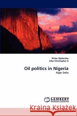 Oil politics in Nigeria Victor Ojakorotu, Isike Christopher a 9783843352741