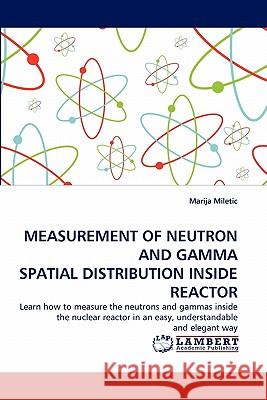 Measurement of Neutron and Gamma Spatial Distribution Inside Reactor Marija Miletic 9783843352796 LAP Lambert Academic Publishing