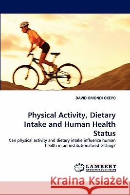 Physical Activity, Dietary Intake and Human Health Status David Omondi Okeyo 9783843352833