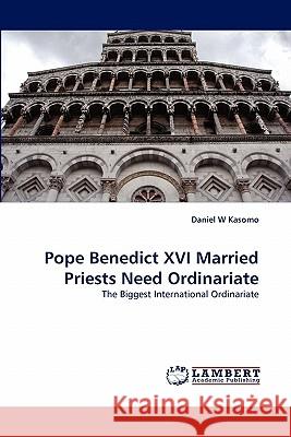 Pope Benedict XVI Married Priests Need Ordinariate Daniel W Kasomo 9783843353106 LAP Lambert Academic Publishing