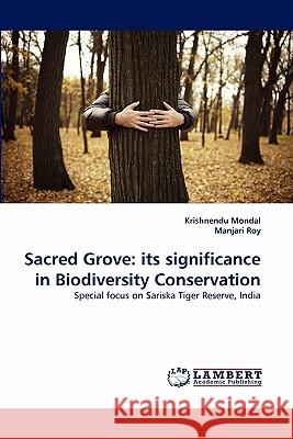 Sacred Grove: its significance in Biodiversity Conservation Mondal, Krishnendu 9783843353403