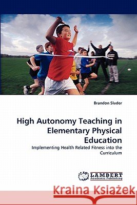 High Autonomy Teaching in Elementary Physical Education Brandon Sluder 9783843354707