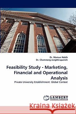 Feasibility Study - Marketing, Financial and Operational Analysis Chamnong Jungthirapanich, Dr Mamun Habib, Dr 9783843354790
