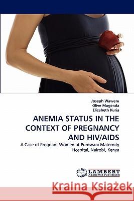 Anemia Status in the Context of Pregnancy and Hiv/AIDS Waweru, Joseph 9783843354837 LAP Lambert Academic Publishing AG & Co KG