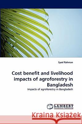 Cost benefit and livelihood impacts of agroforestry in Bangladesh Syed Rahman 9783843354844 LAP Lambert Academic Publishing