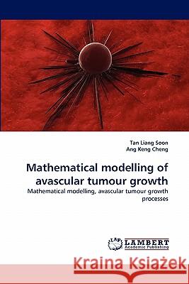 Mathematical modelling of avascular tumour growth Liang Soon, Tan 9783843354899 LAP Lambert Academic Publishing AG & Co KG