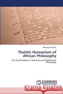 Theistic Humanism of African Philosophy Maduabuchi Dukor 9783843354950 LAP Lambert Academic Publishing