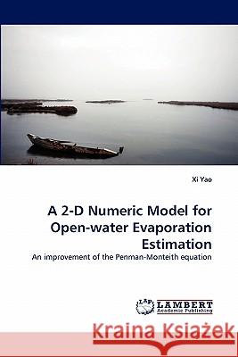 A 2-D Numeric Model for Open-water Evaporation Estimation XI Yao 9783843355025 LAP Lambert Academic Publishing