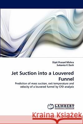 Jet Suction Into a Louvered Funnel Dipti Prasad Mishra, Sukanta K Dash 9783843355407 LAP Lambert Academic Publishing