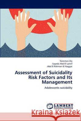 Assessment of Suicidality Risk Factors and Its Management Aly Nareman, Abd El Latief Sayeda, El Naggar Abd El Rahman 9783843356145