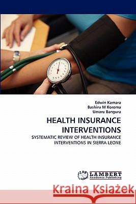 Health Insurance Interventions Edwin Kamara, Bashiru M Koroma, Umaru Bangura 9783843356541