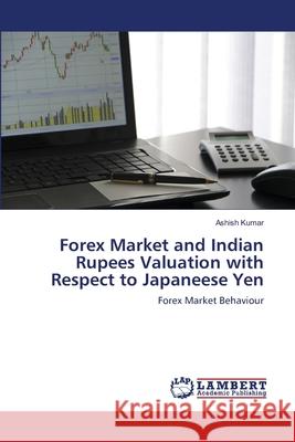 Forex Market and Indian Rupees Valuation with Respect to Japaneese Yen Ashish Kumar 9783843356688