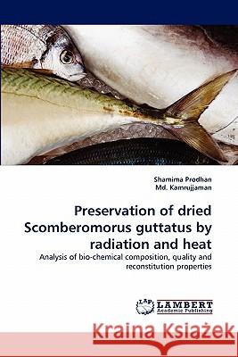 Preservation of dried Scomberomorus guttatus by radiation and heat Prodhan, Shamima 9783843356824