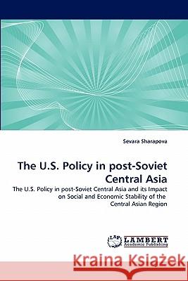 The U.S. Policy in post-Soviet Central Asia Sharapova, Sevara 9783843356923