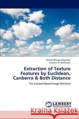 Extraction of Texture Features by Euclidean, Canberra & Both Distance Ganesh Bhaiyya Regulwar, Prashant R Deshmukh 9783843357401 LAP Lambert Academic Publishing