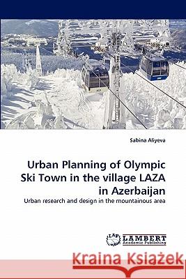 Urban Planning of Olympic Ski Town in the village LAZA in Azerbaijan Aliyeva, Sabina 9783843357579 LAP Lambert Academic Publishing AG & Co KG