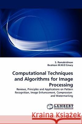 Computational Techniques and Algorithms for Image Processing S Ramakrishnan (Dr Mahalingam College of Engineering and Technology Tamilnadu India), Ibrahiem M M El Emary 9783843358026