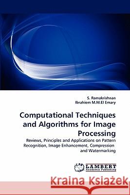 Computational Techniques and Algorithms for Image Processing S Ramakrishnan (Dr Mahalingam College of Engineering and Technology Tamilnadu India), Ibrahiem M M El Emary 9783843358026 LAP Lambert Academic Publishing