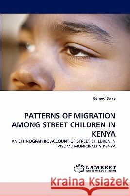 Patterns of Migration Among Street Children in Kenya Benard Sorre 9783843358033