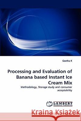 Processing and Evaluation of Banana based Instant Ice Cream Mix K, Geetha 9783843358309
